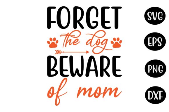 Mother’s Day SVG Design Forget the Dog B